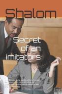 Secret of an Imitators: Secret of an Imitators. Is Based in Theology Fiction, Inspirational and Discovering How to Imita di Shalom edito da LIGHTNING SOURCE INC