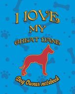 I Love My Great Dane - Dog Owner Notebook: Doggy Style Designed Pages for Dog Owner to Note Training Log and Daily Adven di Crazy Dog Lover edito da LIGHTNING SOURCE INC