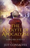 The Acolyte of Apocalypse di Jeff A Gonsalves edito da Excess Verbiage