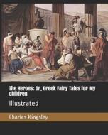 HEROES OR GREEK FAIRY TALES FO di Charles Kingsley edito da INDEPENDENTLY PUBLISHED