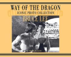 BRUCE LEE. WAY OF THE DRAGON ICONIC PHOT di RICKY BAKER edito da LIGHTNING SOURCE UK LTD