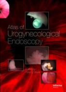 Atlas Of Urogynecological Endoscopy di Peter L. Dwyer edito da Taylor & Francis Ltd