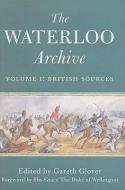 Waterloo Archive, Volume 1: British Sources di Gareth Glover edito da Pen & Sword Books Ltd
