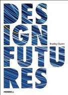 Design Futures di Bradley Quinn edito da Merrell Publishers Ltd