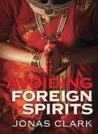 Avoiding Foreign Spirits di Jonas Clark edito da Spirit of Life Ministries