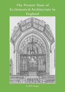 The Present State of Ecclesiastical Architecture in England di Michael Fisher, A. W. N. Pugin edito da Spire Books Ltd