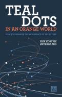 Teal Dots in an Orange World: How to Organize the Workplace of the Future di Erik Korsvik Ostergaard edito da LID PUB
