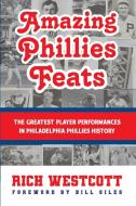 Amazing Phillies Feats di Rich Westcott edito da Summer Game Books