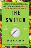 The Switch: Ignite Your Metabolism with Intermittent Fasting, Protein Cycling, and Keto di James W. Clement edito da GALLERY BOOKS