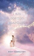 I Am Cosmic Stardust di Roxy Ghoraishy edito da Balboa Press
