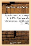 Introduction Un Ouvrage Intitul Le Sphinx Ou La Nomoth tique S h lienne di Hoene-Wro Ski-J edito da Hachette Livre - BNF