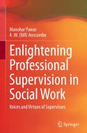 Enlightening Professional Supervision in Social Work di A . W. (Bill) Anscombe, Manohar Pawar edito da Springer International Publishing