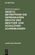 Gesetz, betreffend die gemeinsamen Rechte der Besitzer von Schuldverschreibungen di Heinrich Göppert edito da De Gruyter
