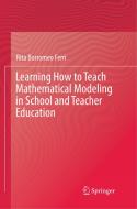 Learning How to Teach Mathematical Modeling in School and Teacher Education di Rita Borromeo Ferri edito da Springer International Publishing