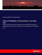 Annals of Philadelphia, and Pennsylvania, in the Olden Time di Willis Pope Hazard, John Fanning Watson edito da hansebooks