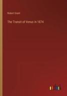 The Transit of Venus in 1874 di Robert Grant edito da Outlook Verlag