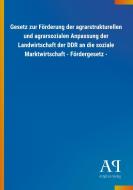 Gesetz zur Förderung der agrarstrukturellen und agrarsozialen Anpassung der Landwirtschaft der DDR an die soziale Marktw edito da Outlook Verlag