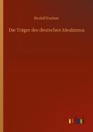 Die Träger des deutschen Idealismus di Rudolf Eucken edito da Outlook Verlag