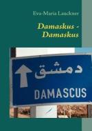 Damaskus - Damaskus di Eva-Maria Lauckner edito da Books on Demand