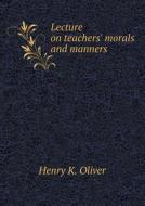 Lecture On Teachers' Morals And Manners di Henry K Oliver edito da Book On Demand Ltd.