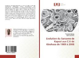 Evolution du Sarcome de Kaposi aux C.U de Kinshasa de 1989 à 2008 di Jean Bosco Mbongu, Magloire Mbenza, Nadine Mbombo edito da Editions universitaires europeennes EUE