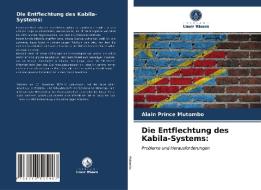 Die Entflechtung Des Kabila-Systems di Mutombo Alain Prince Mutombo edito da KS OmniScriptum Publishing