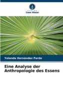 Eine Analyse der Anthropologie des Essens di Yolanda Hernández Pardo edito da Verlag Unser Wissen