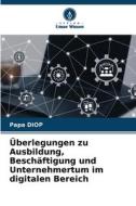 Überlegungen zu Ausbildung, Beschäftigung und Unternehmertum im digitalen Bereich di Papa Diop edito da Verlag Unser Wissen