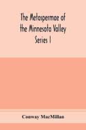 The Metaspermae of the Minnesota Valley. A list of the higher seed-producing plants indigenous to the drainage-basin of  di Conway Macmillan edito da Alpha Editions