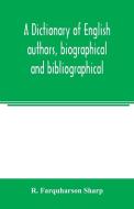 A dictionary of English authors, biographical and bibliographical; being a compendious account of the lives and writings di R. Farquharson Sharp edito da Alpha Editions