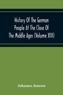 History Of The German People At The Close Of The Middle Ages (Volume Xiii) Schools And Universities, Science, Learning And Culture Down To The Beginni di Johannes Janssen edito da Alpha Editions