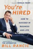 You're Hired: How to Succeed in Business and Life from the Winner of the Apprentice di Bill Rancic edito da HARPERCOLLINS