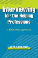 Interviewing for the Helping Professions: A Relational Approach di Fred R. McKenzie edito da OXFORD UNIV PR