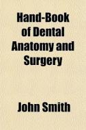 Hand-book Of Dental Anatomy And Surgery di John Smith edito da General Books Llc