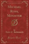 Michael Ross, Minister (classic Reprint) di Annie E Holdsworth edito da Forgotten Books