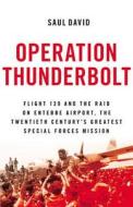Operation Thunderbolt: Flight 139 and the Raid on Entebbe Airport, the Most Audacious Hostage Rescue Mission in History di Saul David edito da LITTLE BROWN & CO