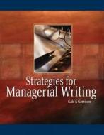 Strategies For Managerial Writing di Mark Garrison, Steven Gale edito da Cengage Learning, Inc