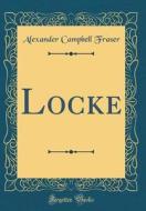 Locke (Classic Reprint) di Alexander Campbell Fraser edito da Forgotten Books