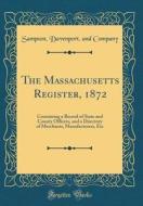 The Massachusetts Register, 1872: Containing a Record of State and County Officers, and a Directory of Merchants, Manufacturers, Etc (Classic Reprint) di Sampson Davenport Company edito da Forgotten Books