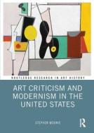 Art Criticism And Modernism In The United States di Stephen Moonie edito da Taylor & Francis Ltd