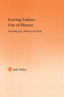 Leaving Latinos Out of History di Julio Noboa edito da Taylor & Francis Ltd