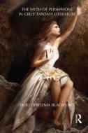 The Myth of Persephone in Girls' Fantasy Literature di Holly Blackford edito da Routledge