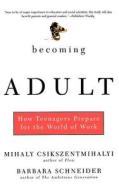 Becoming Adult: How Teenagers Prepare for the World of Work di Mihaly Csikszentmihalyi, Barbara Schneider edito da BASIC BOOKS