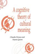 A Cognitive Theory of Cultural Meaning di Claudia Strauss, Naomi Quinn edito da Cambridge University Press