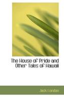 The House Of Pride And Other Tales Of Hawaii di Jack London edito da Bibliolife