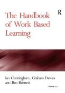 The Handbook Of Work Based Learning di Ian Cunningham, Graham Dawes edito da Taylor & Francis Ltd