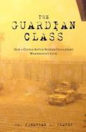 The Guardian Class: How a Couple Battle Buddies Challenged Washington's Elite di Jonathan D. Heavey, Dr Jonathan D. Heavey edito da Hope.MD Foundation