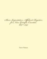 Slave Importation Affidavit Registers for Nine Georgia Counties, 1818 - 1847 di Dawn Watson edito da Bone Diggers Press