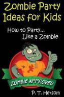 Zombie Party Ideas for Kids: How to Party Like a Zombie: Zombie Approved Kids Party Ideas for Kids Age 6 - 14 di P. T. Hersom edito da Hersom House Publishing