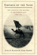 Empires of the Sand - The Struggle for Mastery in the Middle East 1789-1923 di Efraim Karsh edito da Harvard University Press